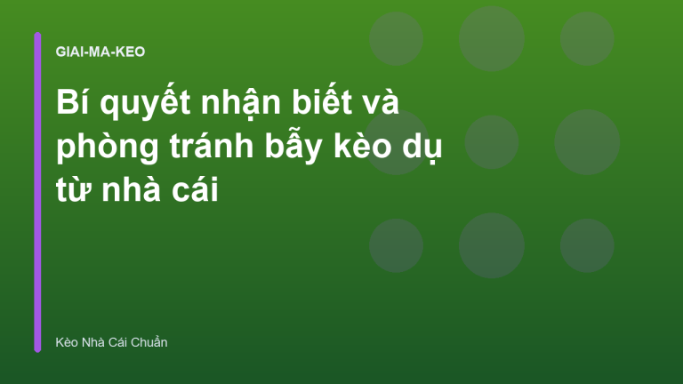 Bí quyết nhận biết và phòng tránh bẫy kèo dụ từ nhà cái