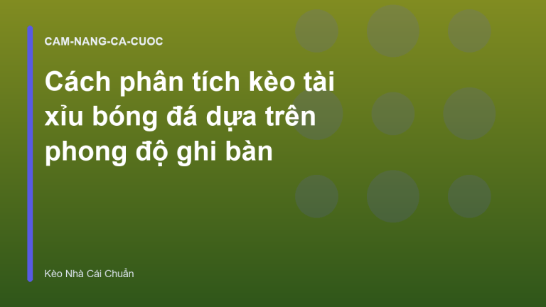 Cách phân tích kèo tài xỉu bóng đá dựa trên phong độ ghi bàn