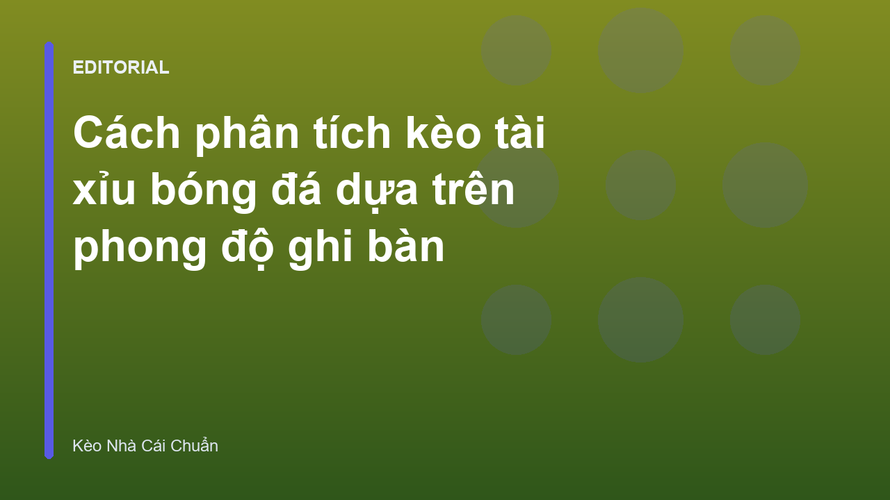 Phân tích kèo tài xỉu bóng đá dựa trên phong độ ghi bàn