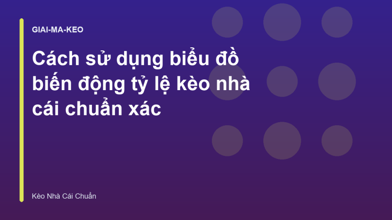Cách sử dụng biểu đồ biến động tỷ lệ kèo nhà cái chuẩn xác