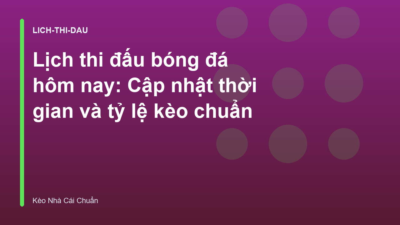 Lịch thi đấu bóng đá hôm nay: Cập nhật thời gian và tỷ lệ kèo chuẩn